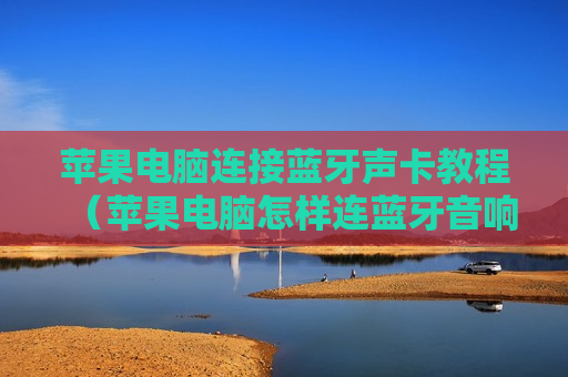 苹果电脑连接蓝牙声卡教程（苹果电脑怎样连蓝牙音响）