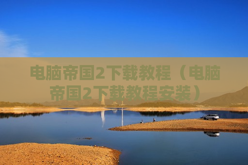 电脑帝国2下载教程（电脑帝国2下载教程安装）