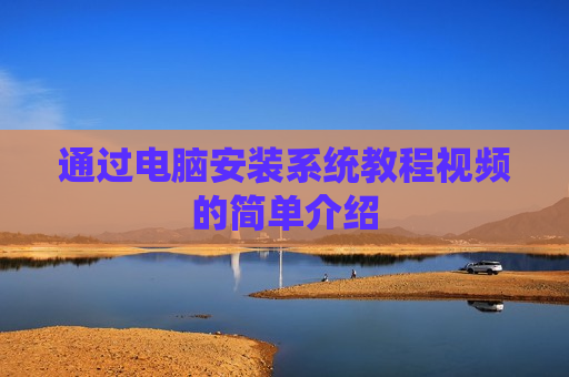 通过电脑安装系统教程视频的简单介绍