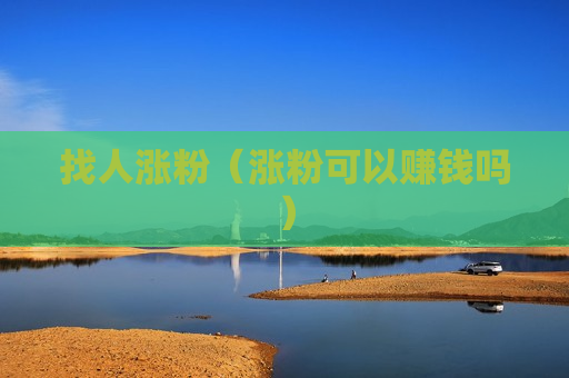找人涨粉（涨粉可以赚钱吗）