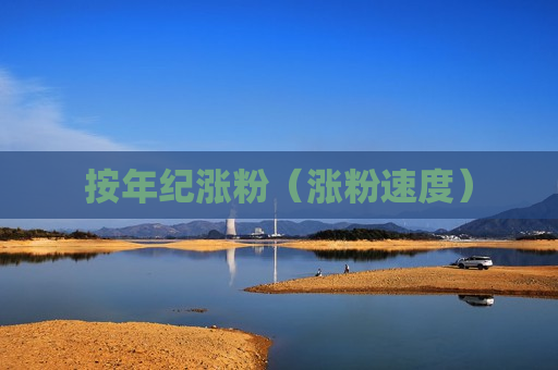 按年纪涨粉（涨粉速度）