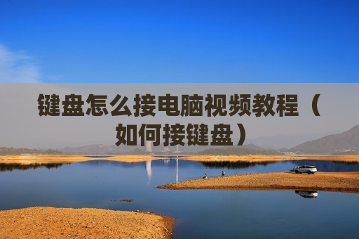 键盘怎么接电脑视频教程（如何接键盘）