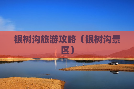 银树沟旅游攻略（银树沟景区）