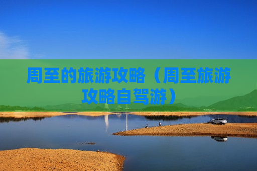 周至的旅游攻略（周至旅游攻略自驾游）