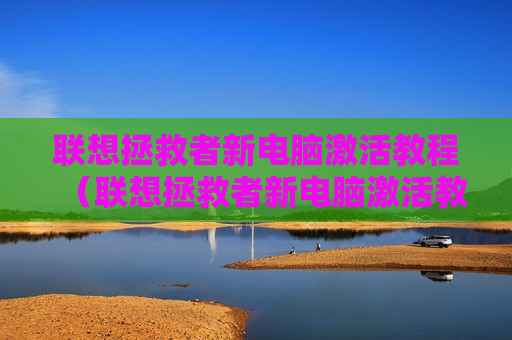 联想拯救者新电脑激活教程（联想拯救者新电脑激活教程视频）