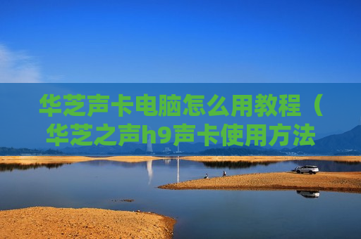 华芝声卡电脑怎么用教程（华芝之声h9声卡使用方法）