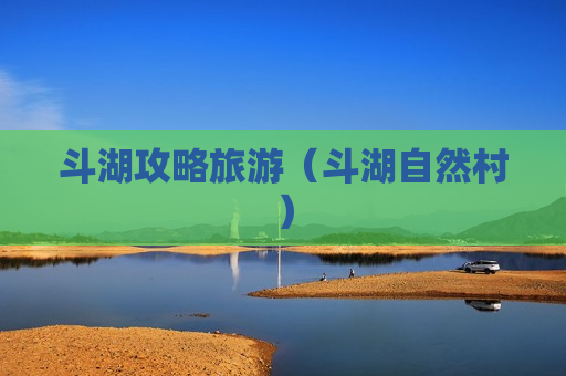 斗湖攻略旅游（斗湖自然村）