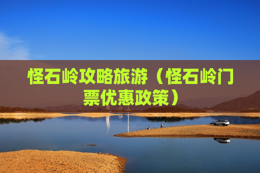 怪石岭攻略旅游（怪石岭门票优惠政策）