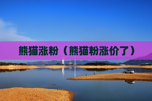 熊猫涨粉（熊猫粉涨价了）