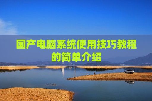 国产电脑系统使用技巧教程的简单介绍