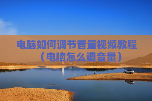 电脑如何调节音量视频教程（电脑怎么调音量）