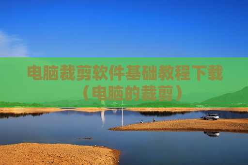 电脑裁剪软件基础教程下载（电脑的裁剪）