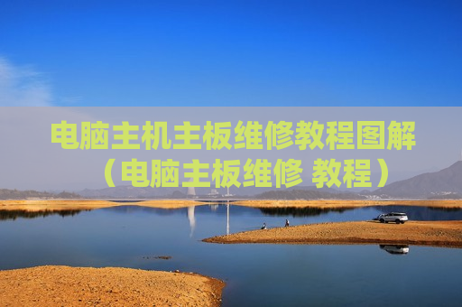 电脑主机主板维修教程图解（电脑主板维修 教程）
