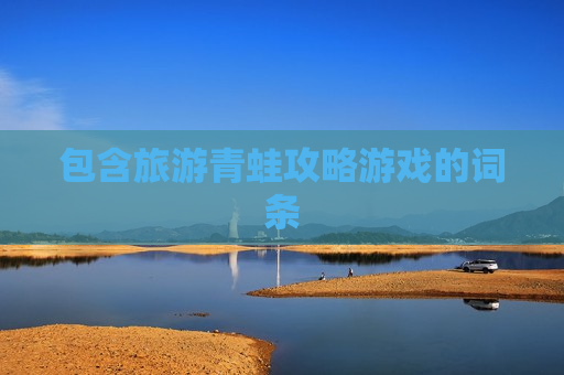 包含旅游青蛙攻略游戏的词条