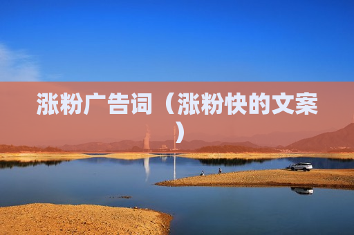 涨粉广告词（涨粉快的文案）