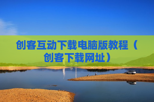 创客互动下载电脑版教程（创客下载网址）