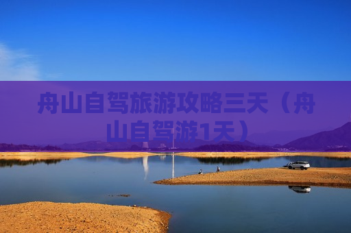 舟山自驾旅游攻略三天（舟山自驾游1天）