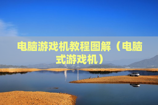 电脑游戏机教程图解（电脑式游戏机）