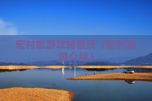 宏村旅游攻略重庆（宏村旅游介绍）