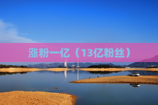 涨粉一亿（13亿粉丝）
