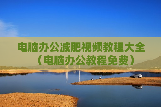 电脑办公减肥视频教程大全（电脑办公教程免费）
