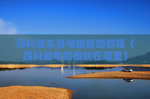昂科威车身电脑拆卸教程（昂科威电脑模块在哪里）