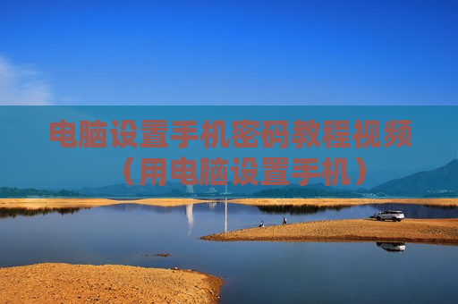 电脑设置手机密码教程视频（用电脑设置手机）