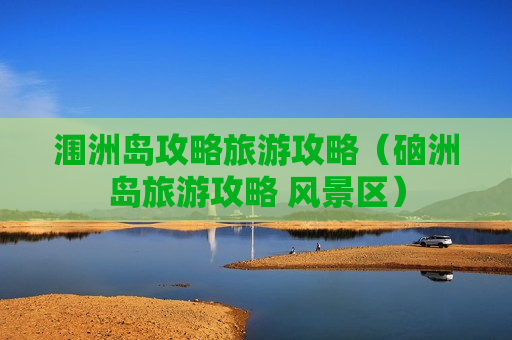 涠洲岛攻略旅游攻略（硇洲岛旅游攻略 风景区）