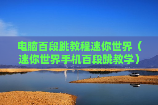 电脑百段跳教程迷你世界（迷你世界手机百段跳教学）