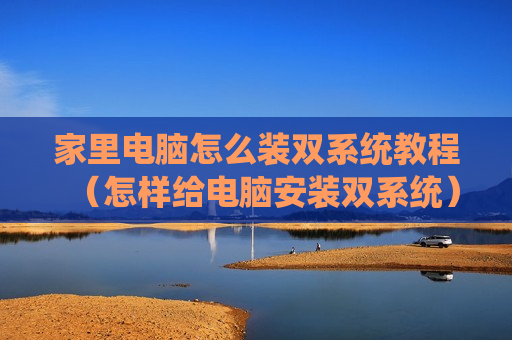 家里电脑怎么装双系统教程（怎样给电脑安装双系统）