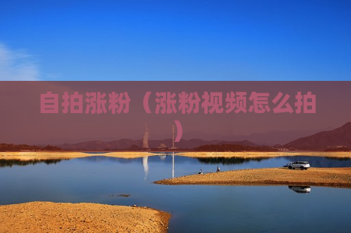 自拍涨粉（涨粉视频怎么拍）