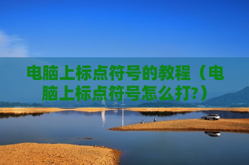 电脑上标点符号的教程（电脑上标点符号怎么打?）