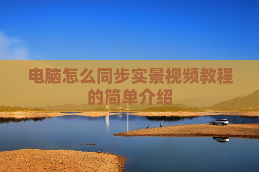 电脑怎么同步实景视频教程的简单介绍