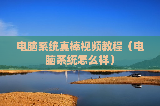 电脑系统真棒视频教程（电脑系统怎么样）