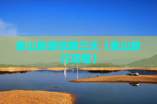 象山旅游攻略三天（象山旅行攻略）