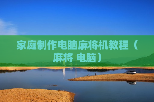 家庭制作电脑麻将机教程（麻将 电脑）