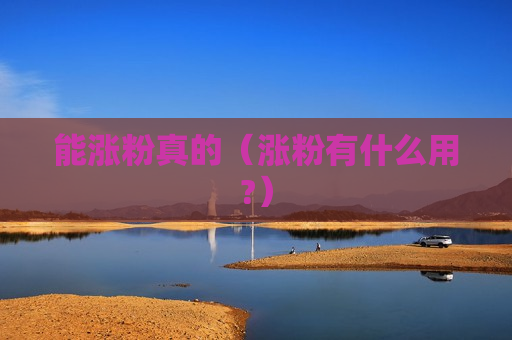 能涨粉真的（涨粉有什么用?）