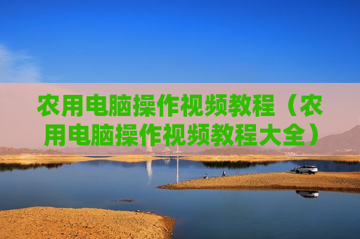 农用电脑操作视频教程（农用电脑操作视频教程大全）