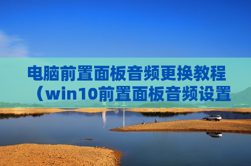 电脑前置面板音频更换教程（win10前置面板音频设置）