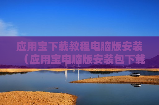 应用宝下载教程电脑版安装（应用宝电脑版安装包下载）