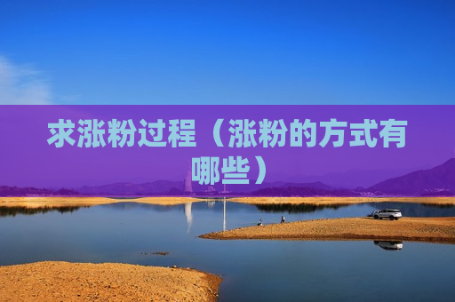 求涨粉过程（涨粉的方式有哪些）