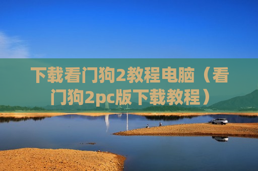 下载看门狗2教程电脑（看门狗2pc版下载教程）