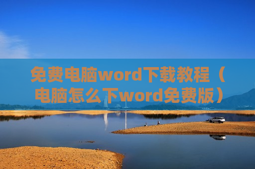 免费电脑word下载教程（电脑怎么下word免费版）