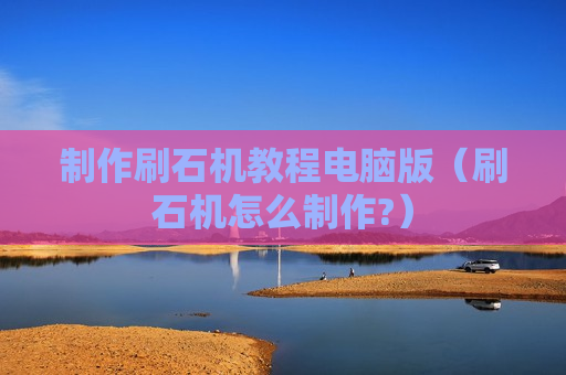 制作刷石机教程电脑版（刷石机怎么制作?）