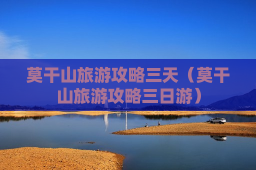 莫干山旅游攻略三天（莫干山旅游攻略三日游）