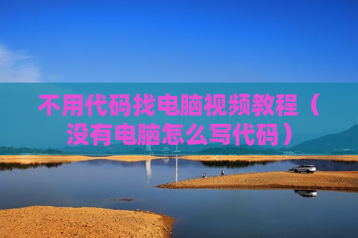 不用代码找电脑视频教程（没有电脑怎么写代码）