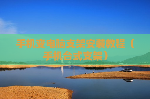 手机变电脑支架安装教程（手机台式支架）