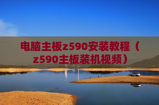 电脑主板z590安装教程（z590主板装机视频）