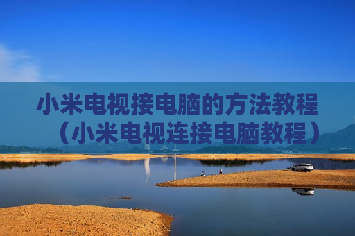 小米电视接电脑的方法教程（小米电视连接电脑教程）