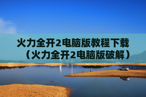 火力全开2电脑版教程下载（火力全开2电脑版破解）